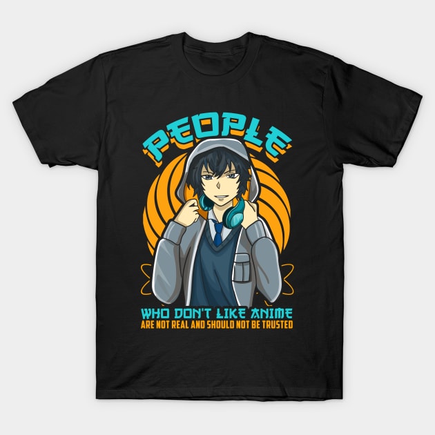 People Who Don't Like Anime Aren't Real T-Shirt by theperfectpresents